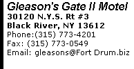 Gleason's Gate II Motel 30120 N.Y.S. Rt #3 Black River, NY 13612 Phone:(315) 773-4201      Fax: (315) 773-0549 Email: gleasons@Fort Drum.biz 